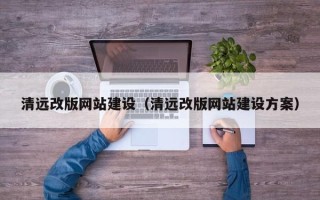 内江清远改版网站建设（清远改版网站建设方案）